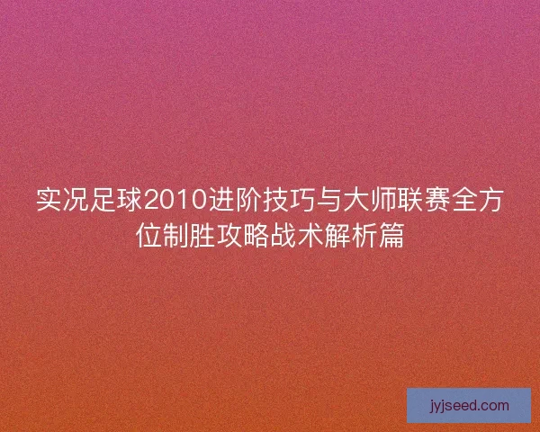 实况足球2010进阶技巧与大师联赛全方位制胜攻略战术解析篇 实况足球2010进阶技巧与大师联赛全方位制胜攻略战术解析篇