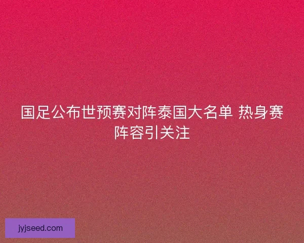 国足公布世预赛对阵泰国大名单 热身赛阵容引关注